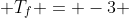  T_f = -3 