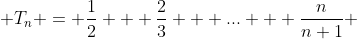  T_n = \frac{1}{2} + \frac{2}{3} + ... + \frac{n}{n+1} 
