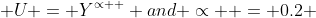  U = {Y}^{\propto  } and \propto  = 0.2 