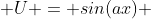  U = sin(ax) 