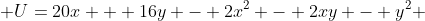  U=20x + 16y - 2x^{2} - 2xy - y^{2} 