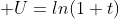 U=ln(1+t)