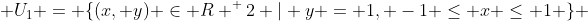 U_1 = \{(x, y) \in R ^ 2 | y = 1, -1 \leq x \leq 1 \} 