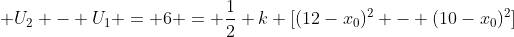  U_2 - U_1 = 6 = \frac{1}{2} k [(12-x_0)^2 - (10-x_0)^2]
