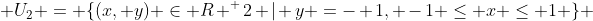  U_2 = \{(x, y) \in R ^ 2 | y =- 1, -1 \leq x \leq 1 \} 