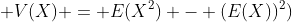  V(X) = E(X^2) - (E(X))^2)