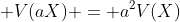  V(aX) = a^{2}V(X)
