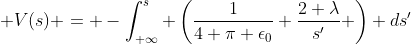  V(s) = -\int_{+\infty}^{s} \left(\frac{1}{4 \pi \epsilon_{0}} \frac{2 \lambda}{s'} \right) ds'