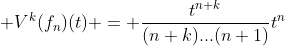  V^k(f_n)(t) = \frac{t^{n+k}}{(n+k)...(n+1)}t^n