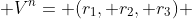  V^n={ (r_1, r_2, r_3) ; r_i \in R} 