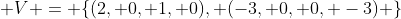  V = \{(2, 0, 1, 0), (-3, 0, 0, -3) \}
