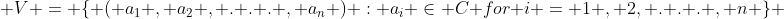  V = \{ ( a_{1} , a_{2} , . . . , a_{n} ) : a_{i} \in C for i = 1 , 2, . . . , n \} 