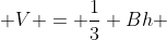  V = \frac{1}{3} Bh 