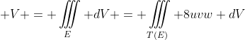  V = \iiint\limits_E {dV} = \iiint\limits_{T(E)} 8uvw {dV}