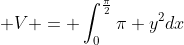  V = \int_0^{\frac{\pi}{2}}\pi y^2dx