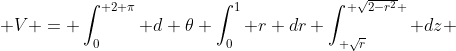  V = \int_0^{ 2 \pi} d \theta \int_0^1 r dr \int_{ \sqrt{r}}^{ \sqrt{2-r^2} } dz 