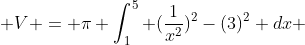  V = \pi \int_{1}^{5} (\frac{1}{x^2})^2-(3)^2 dx 