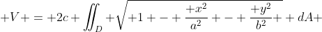  V = 2c \iint_D \sqrt{ 1 - \frac{ x^2}{a^2} - \frac{ y^2}{b^2} } dA 