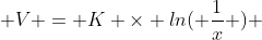  V = K \times ln( \frac{1}{x} ) 