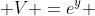  V =e^y 