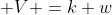  V =k w