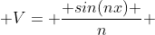  V= \frac{ sin(nx) }{n} 