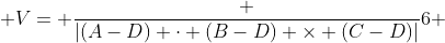  V= \frac {|(A-D) \cdot (B-D) \times (C-D)|}{6} 
