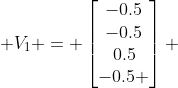  V_1 = \begin{bmatrix}-0.5\\-0.5\\0.5\\-0.5 \end{bmatrix} 