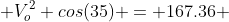  V_o^2 cos(35) = 167.36 