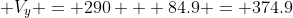  V_y = 290 + 84.9 = 374.9