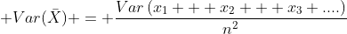  Var(\bar{X}) = \frac{Var\left(x_1 + x_2 + x_3 ....\right)}{n^2}
