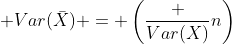  Var(\bar{X}) = \left(\frac {Var(X)}{n}\right)