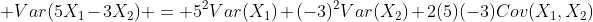  Var(5X_1-3X_2) = 5^2Var(X_1)+(-3)^2Var(X_2)+2(5)(-3)Cov(X_1,X_2)