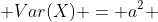  Var(X) = a^2 