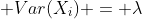  Var(X_i) = \lambda