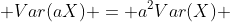  Var(aX) = a^2Var(X) 