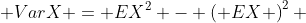  VarX = EX^2 - \left( EX \right)^2 