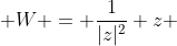  W = \frac{1}{|z|^{2}} z 
