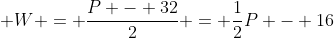  W = \frac{P - 32}{2} = \frac{1}{2}P - 16