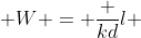  W = \frac {kd}{l} 