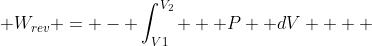  W_{rev} = - \int^{V_{2}}_V_{{1}}   P  dV    