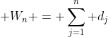  W_n = \sum_{j=1}^{n} d_j