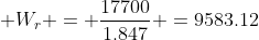  W_r = \frac{17700}{1.847} =9583.12