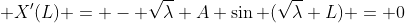  X'(L) = - \sqrt{\lambda} A \sin (\sqrt{\lambda} L) = 0