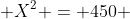  X^2 = 450 