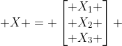  X = \begin{bmatrix} X_1 \\ X_2 \\ X_3 \end{bmatrix} 