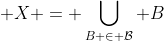  X = \displaystyle\bigcup_{B \in \mathcal{B}} B