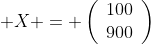  X = \left(\begin{array}{c}100\\900\end{array}\right)