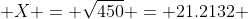  X = \sqrt{450} = 21.2132 