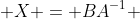  X = BA^{-1} 